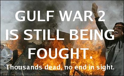 GULF WAR 2 IS STILL BEING FOUGHT.  Thousands dead, no end in sight.