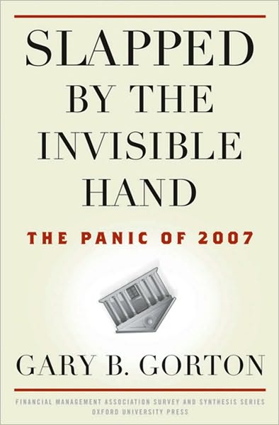 Slapped by the Invisible Hand: The Panic of 2007 by Gary Gorton. (9780199734153)